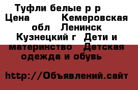 Туфли белые р-р 35 › Цена ­ 300 - Кемеровская обл., Ленинск-Кузнецкий г. Дети и материнство » Детская одежда и обувь   